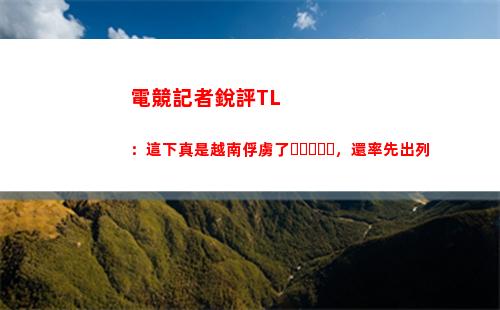 電競記者銳評TL：這下真是越南俘虜了，還率先出列